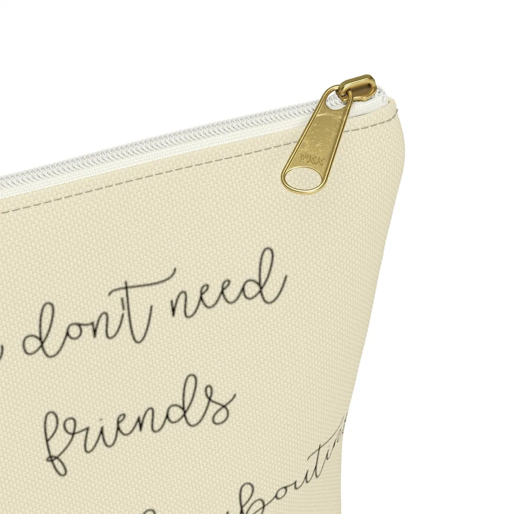 I Don't Need Friends Accessory Pouch
