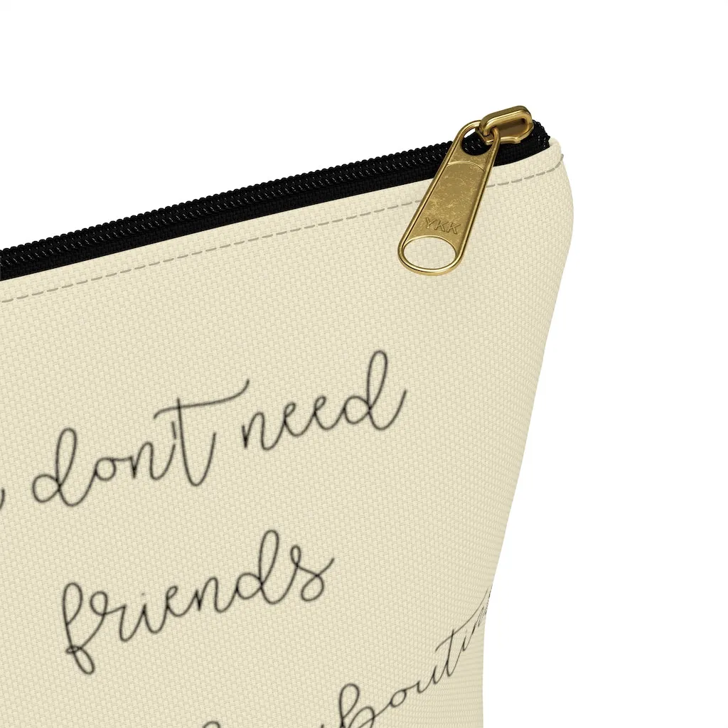 I Don't Need Friends Accessory Pouch
