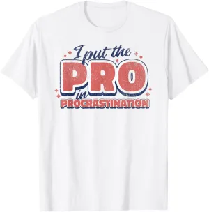 I put the pro in procrastination Funny Sarcastic Lazy School T-Shirt