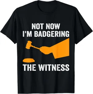 Not Now I'm Badgering the Witness Mock Trial Moot Court T-Shirt
